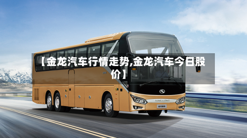 【金龙汽车行情走势,金龙汽车今日股价】