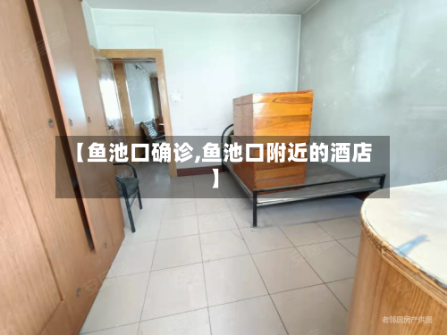【鱼池口确诊,鱼池口附近的酒店】-第3张图片