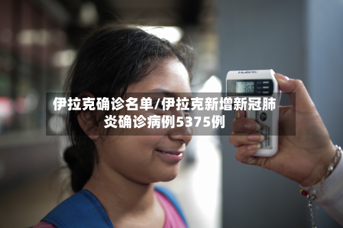 伊拉克确诊名单/伊拉克新增新冠肺炎确诊病例5375例-第2张图片
