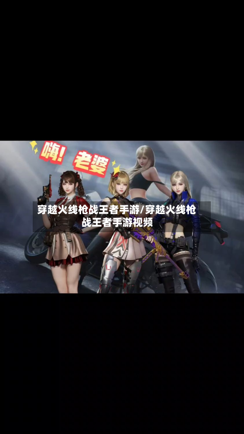 穿越火线枪战王者手游/穿越火线枪战王者手游视频