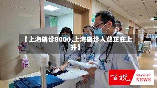 【上海确诊8000,上海确诊人数正在上升】