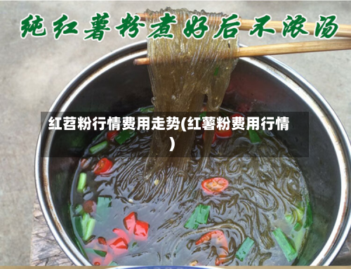 红苕粉行情费用走势(红薯粉费用行情)