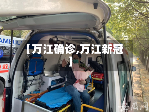 【万江确诊,万江新冠】-第2张图片