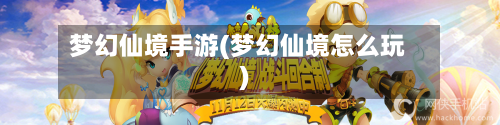 梦幻仙境手游(梦幻仙境怎么玩)