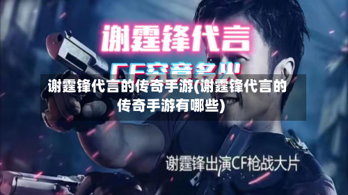 谢霆锋代言的传奇手游(谢霆锋代言的传奇手游有哪些)