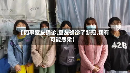 【同事室友确诊,室友确诊了新冠,我有可能感染】