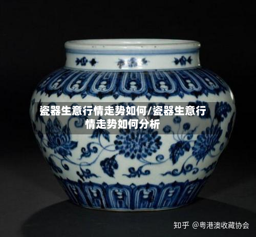 瓷器生意行情走势如何/瓷器生意行情走势如何分析-第2张图片