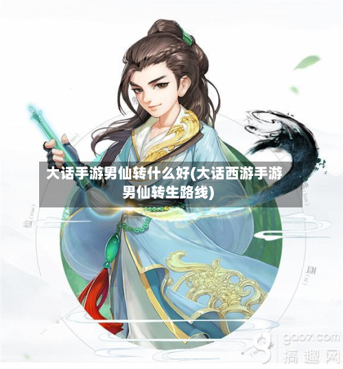大话手游男仙转什么好(大话西游手游男仙转生路线)