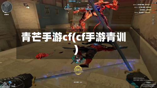 青芒手游cf(cf手游青训)