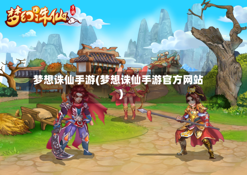 梦想诛仙手游(梦想诛仙手游官方网站)-第3张图片