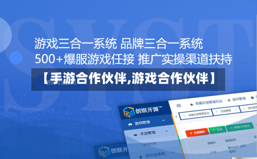 【手游合作伙伴,游戏合作伙伴】-第3张图片