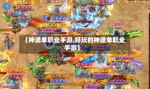 【神途单职业手游,好玩的神途单职业手游】-第2张图片