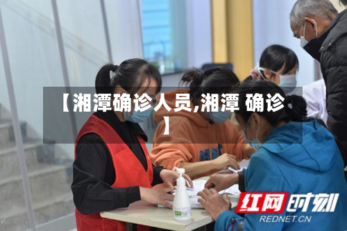 【湘潭确诊人员,湘潭 确诊】-第3张图片