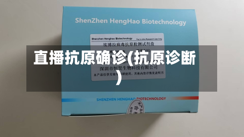 直播抗原确诊(抗原诊断)