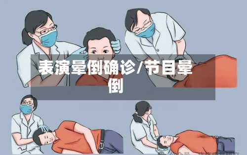 表演晕倒确诊/节目晕倒-第3张图片