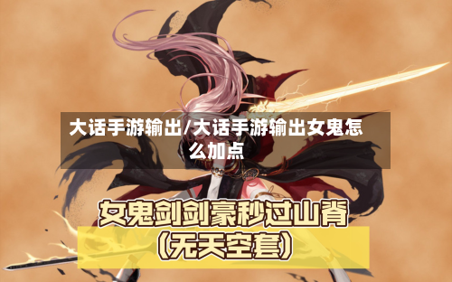 大话手游输出/大话手游输出女鬼怎么加点