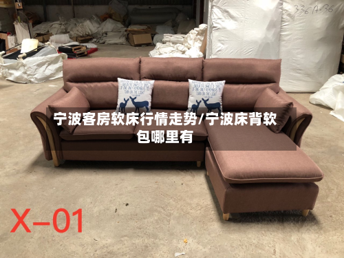 宁波客房软床行情走势/宁波床背软包哪里有