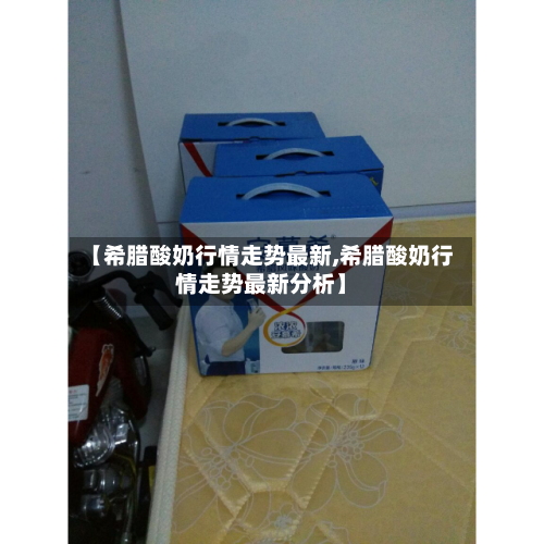 【希腊酸奶行情走势最新,希腊酸奶行情走势最新分析】-第2张图片