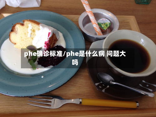 phe确诊标准/phe是什么病 问题大吗-第2张图片