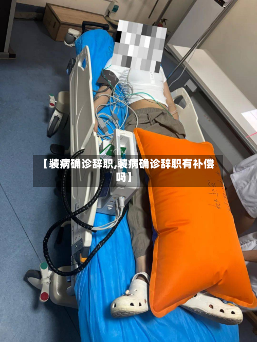 【装病确诊辞职,装病确诊辞职有补偿吗】-第2张图片