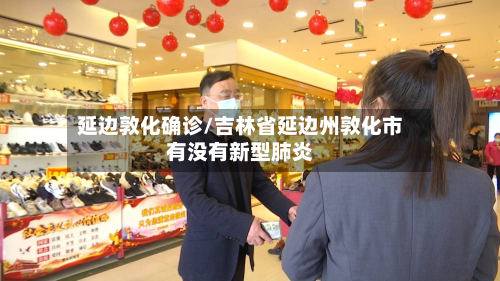 延边敦化确诊/吉林省延边州敦化市有没有新型肺炎