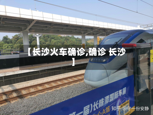 【长沙火车确诊,确诊 长沙】-第2张图片