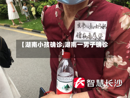 【湖南小孩确诊,湖南一男子确诊】-第2张图片