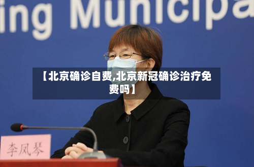 【北京确诊自费,北京新冠确诊治疗免费吗】