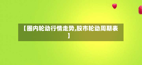 【圈内轮动行情走势,股市轮动周期表】