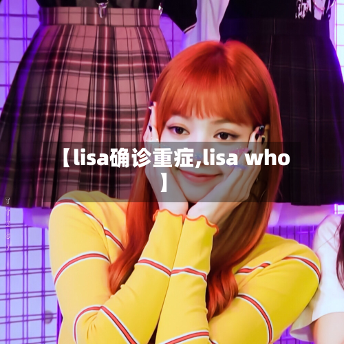 【lisa确诊重症,lisa who】-第2张图片
