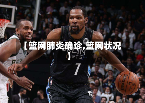 【篮网肺炎确诊,篮网状况】-第3张图片