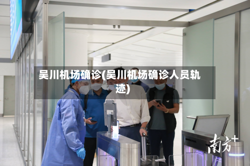 吴川机场确诊(吴川机场确诊人员轨迹)-第2张图片