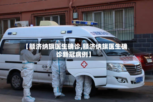 【额济纳旗医生确诊,额济纳旗医生确诊新冠病例】-第2张图片