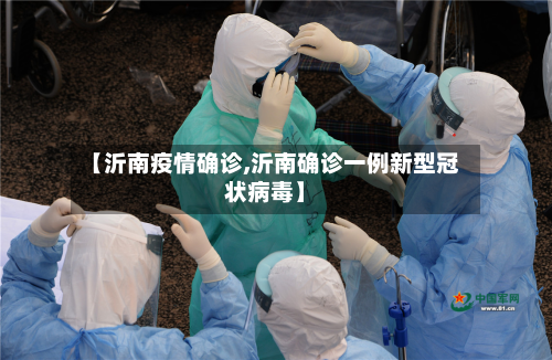 【沂南疫情确诊,沂南确诊一例新型冠状病毒】