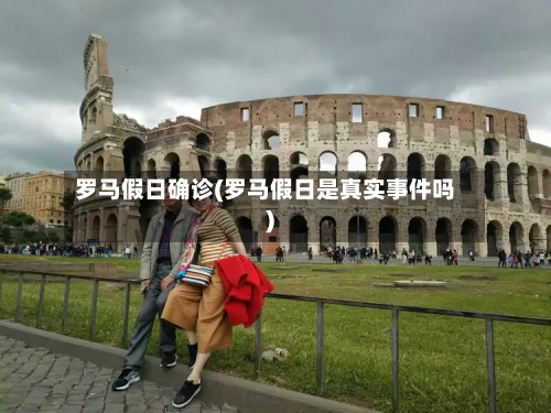 罗马假日确诊(罗马假日是真实事件吗)-第3张图片