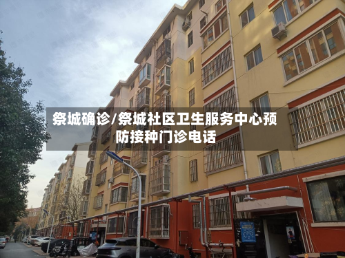 祭城确诊/祭城社区卫生服务中心预防接种门诊电话-第2张图片