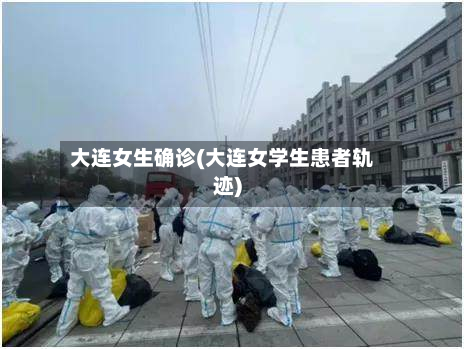 大连女生确诊(大连女学生患者轨迹)
