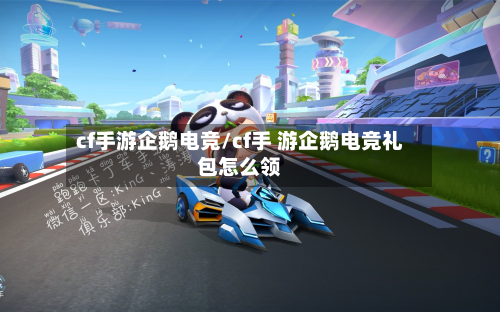 cf手游企鹅电竞/cf手 游企鹅电竞礼包怎么领-第3张图片