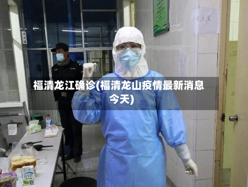 福清龙江确诊(福清龙山疫情最新消息今天)