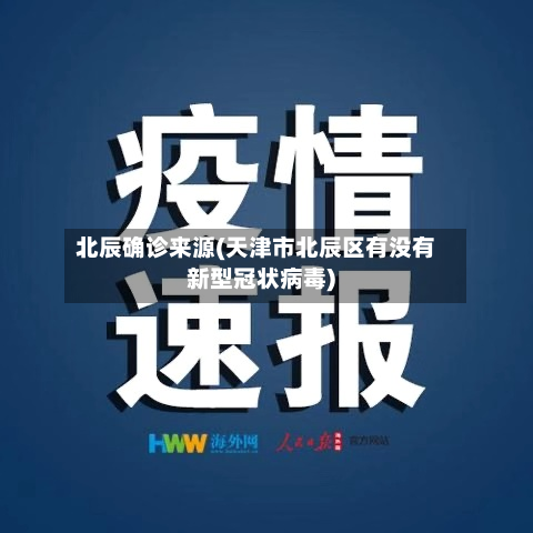 北辰确诊来源(天津市北辰区有没有新型冠状病毒)