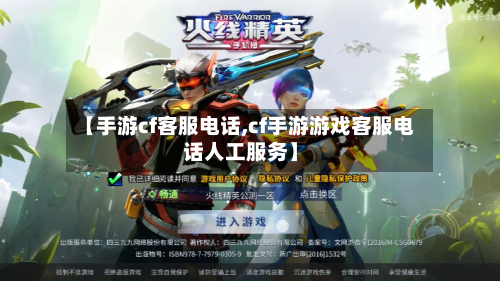 【手游cf客服电话,cf手游游戏客服电话人工服务】