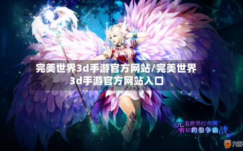 完美世界3d手游官方网站/完美世界3d手游官方网站入口