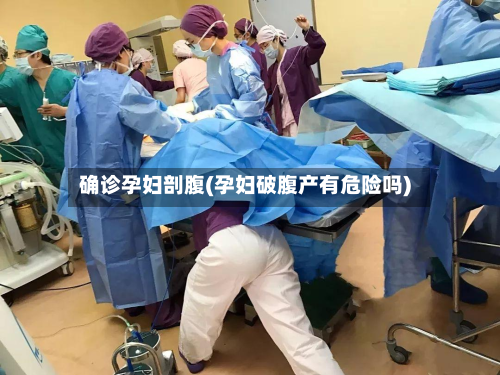 确诊孕妇剖腹(孕妇破腹产有危险吗)