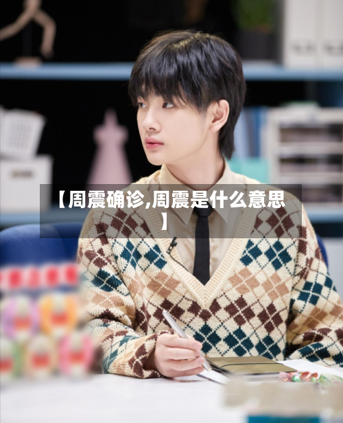 【周震确诊,周震是什么意思】