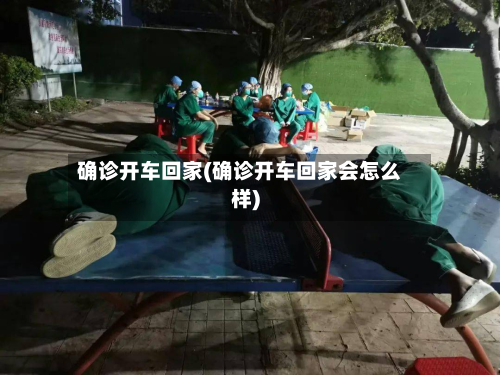 确诊开车回家(确诊开车回家会怎么样)-第2张图片