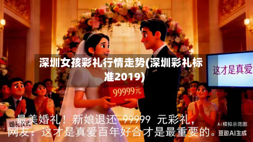 深圳女孩彩礼行情走势(深圳彩礼标准2019)-第2张图片