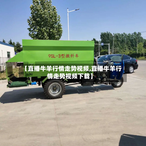 【直播牛羊行情走势视频,直播牛羊行情走势视频下载】