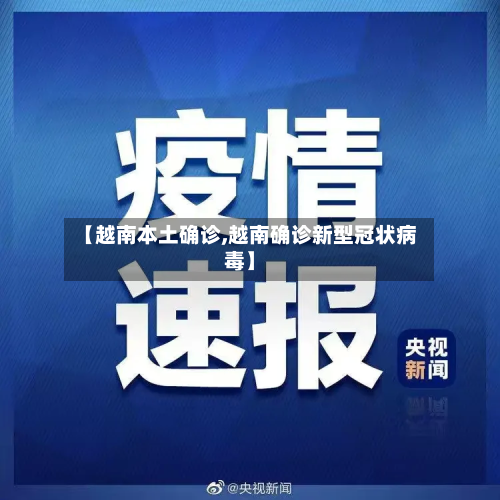 【越南本土确诊,越南确诊新型冠状病毒】