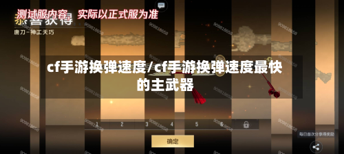 cf手游换弹速度/cf手游换弹速度最快的主武器