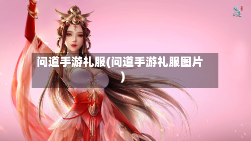 问道手游礼服(问道手游礼服图片)-第2张图片